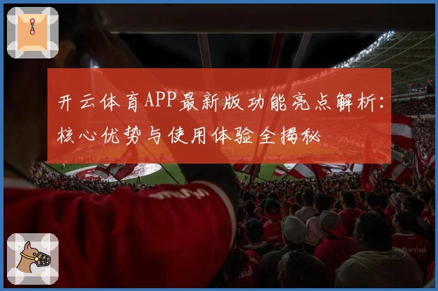 开云体育APP最新版功能亮点解析：核心优势与使用体验全揭秘